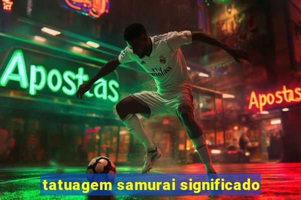 tatuagem samurai significado