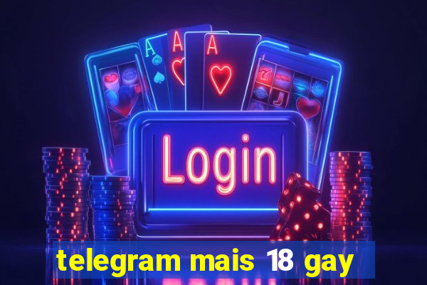 telegram mais 18 gay