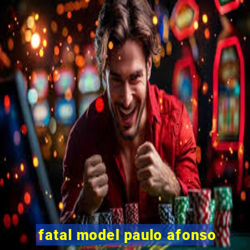 fatal model paulo afonso