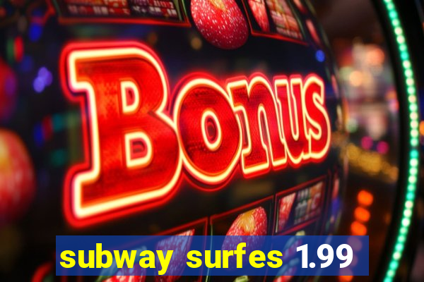 subway surfes 1.99