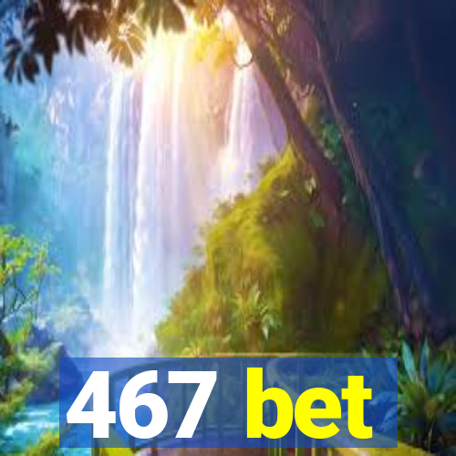 467 bet