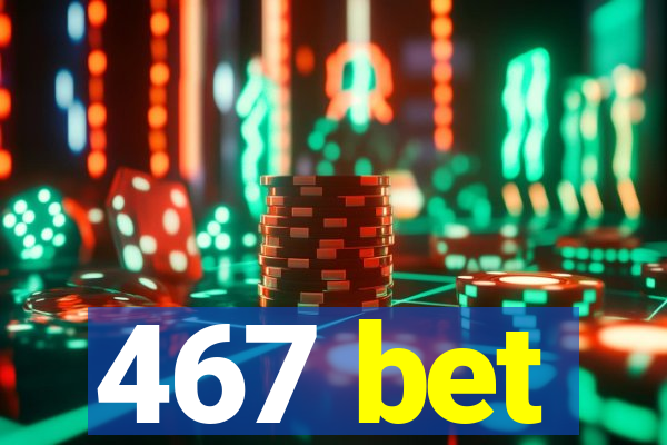 467 bet