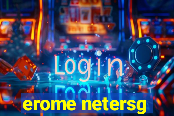 erome netersg