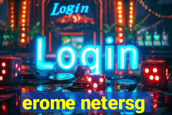 erome netersg