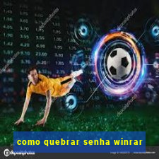 como quebrar senha winrar