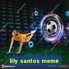 lily santos meme