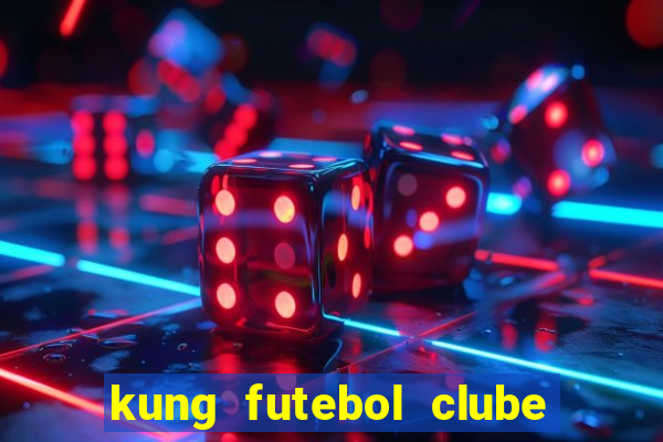 kung futebol clube dublado completo