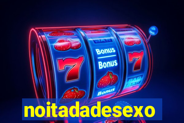 noitadadesexo