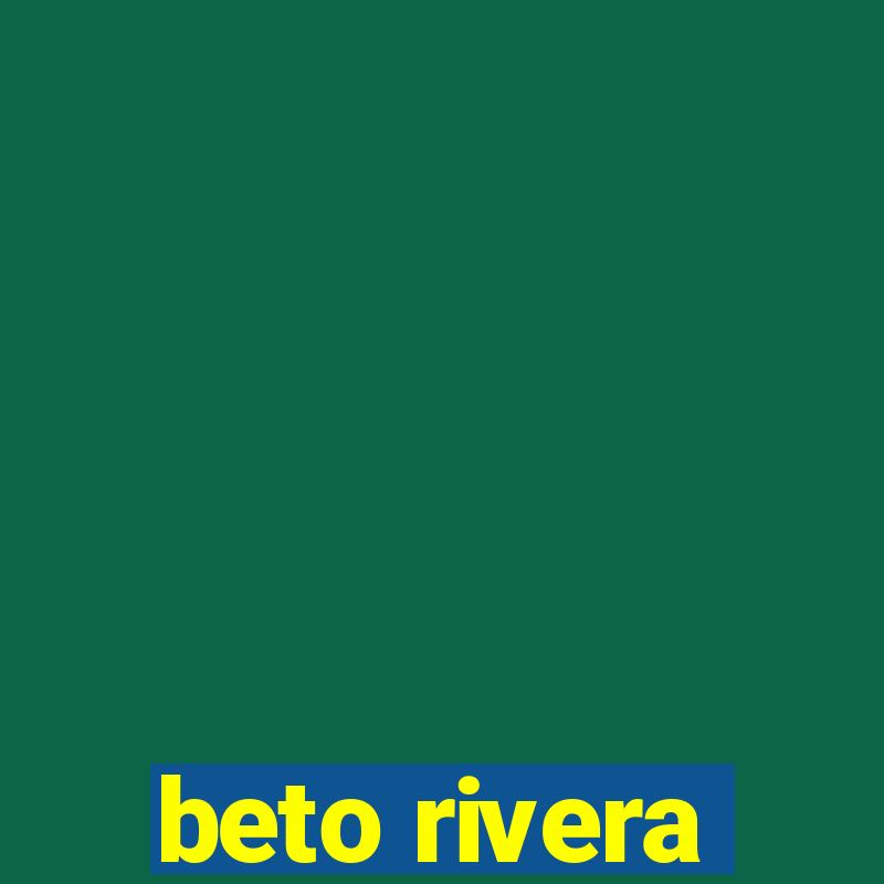 beto rivera