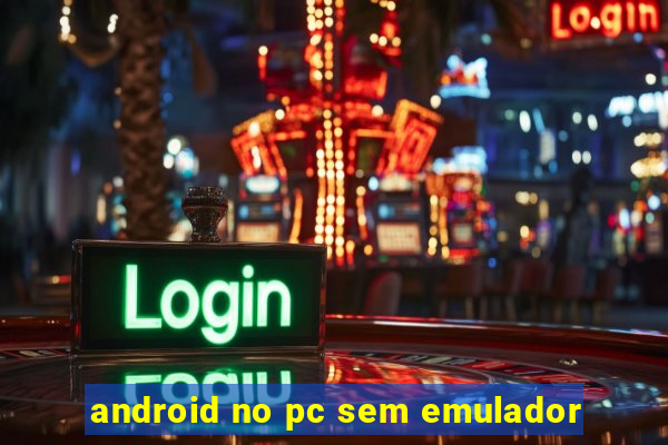 android no pc sem emulador