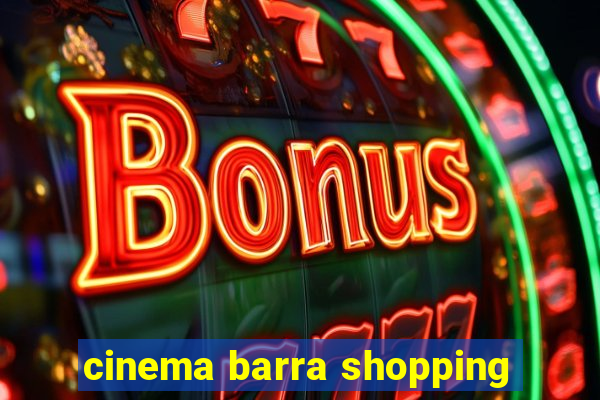 cinema barra shopping