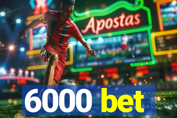 6000 bet