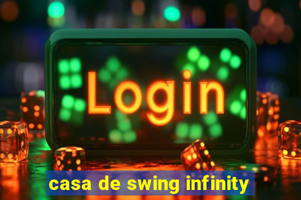 casa de swing infinity