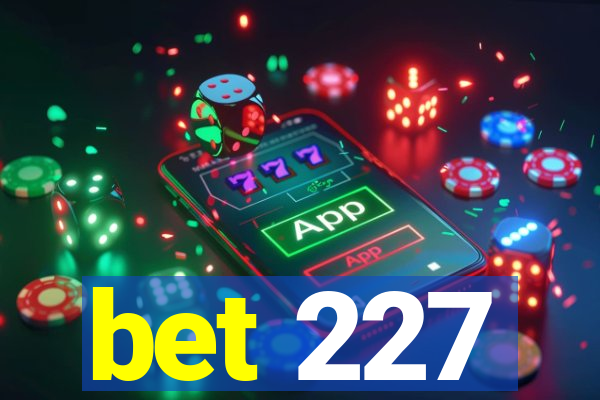 bet 227