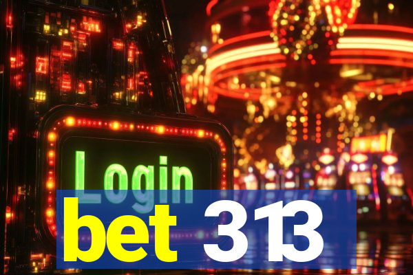 bet 313