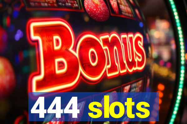 444 slots