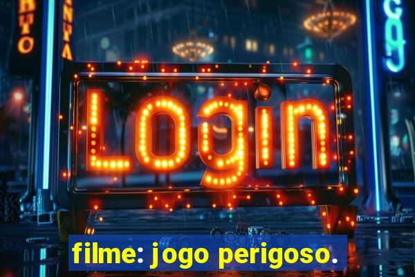 filme: jogo perigoso.