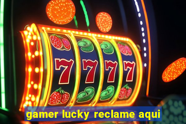 gamer lucky reclame aqui