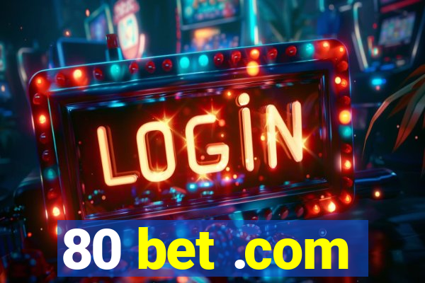 80 bet .com