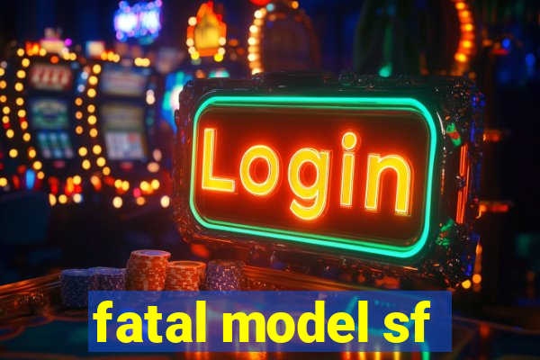 fatal model sf