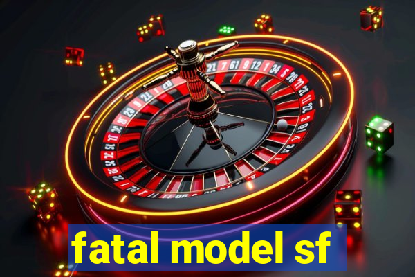 fatal model sf