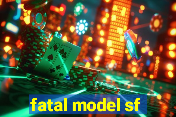 fatal model sf