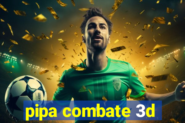 pipa combate 3d