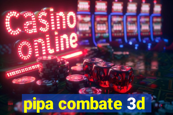 pipa combate 3d