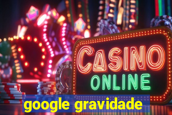 google gravidade