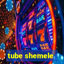 tube shemele