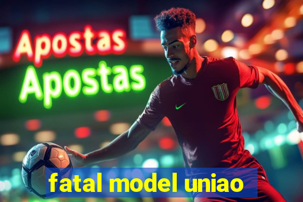 fatal model uniao