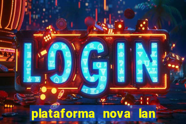 plataforma nova lan  ada hoje 2024