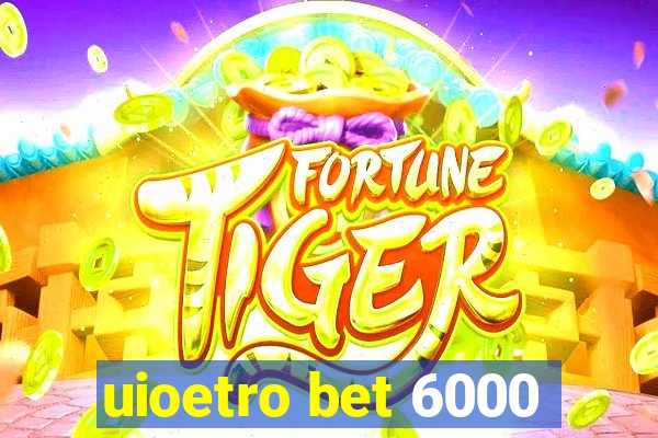 uioetro bet 6000