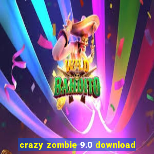 crazy zombie 9.0 download