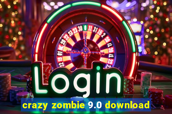 crazy zombie 9.0 download