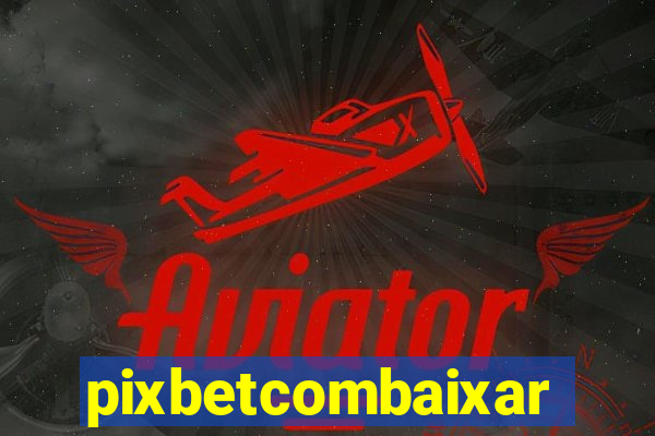 pixbetcombaixar