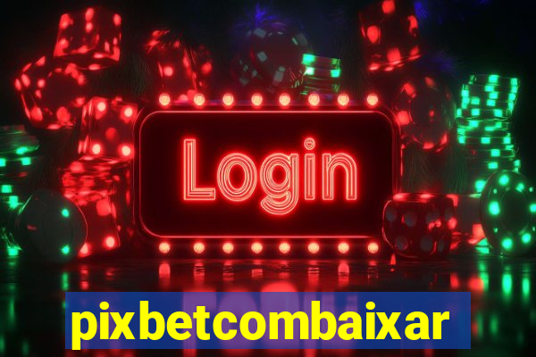 pixbetcombaixar