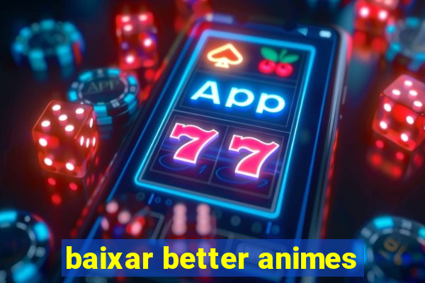 baixar better animes