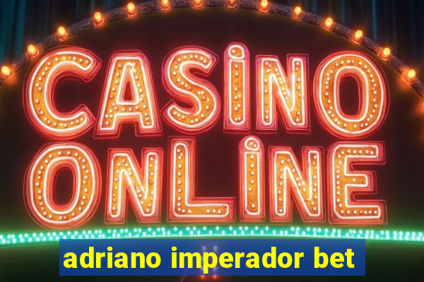 adriano imperador bet