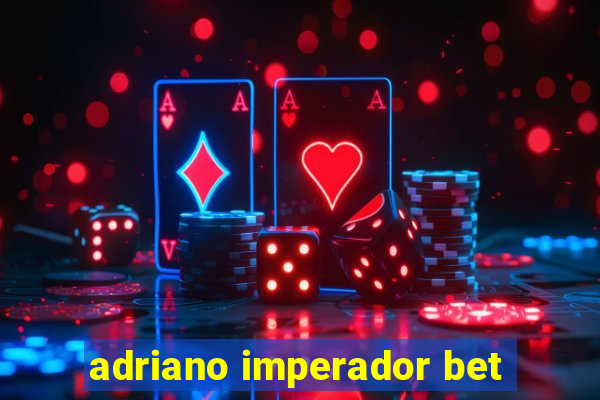 adriano imperador bet