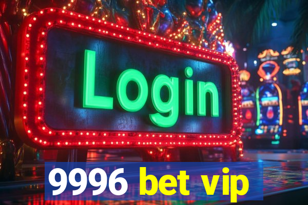 9996 bet vip