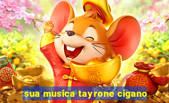 sua musica tayrone cigano