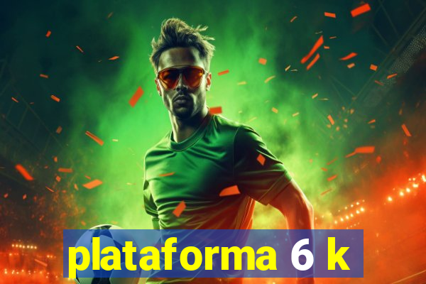 plataforma 6 k