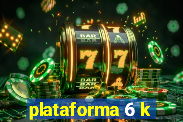 plataforma 6 k