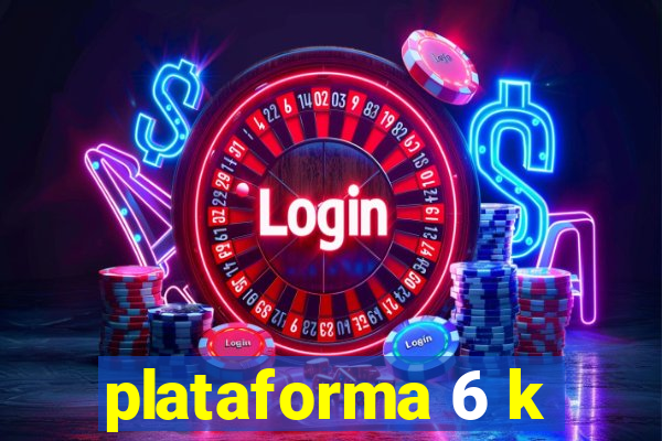 plataforma 6 k