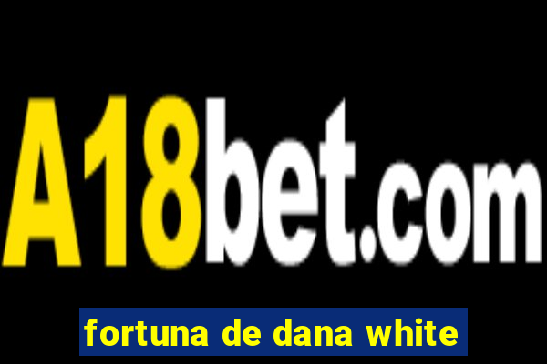 fortuna de dana white