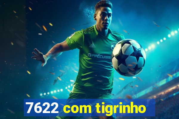 7622 com tigrinho