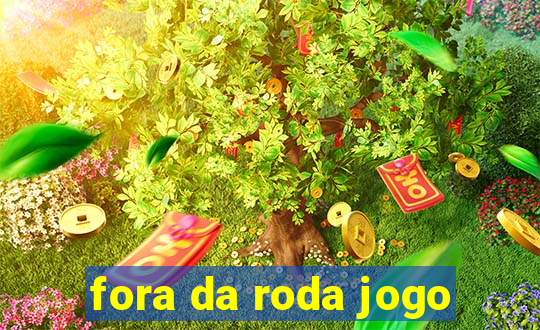 fora da roda jogo