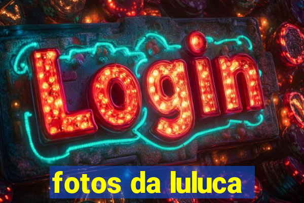 fotos da luluca