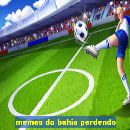 memes do bahia perdendo